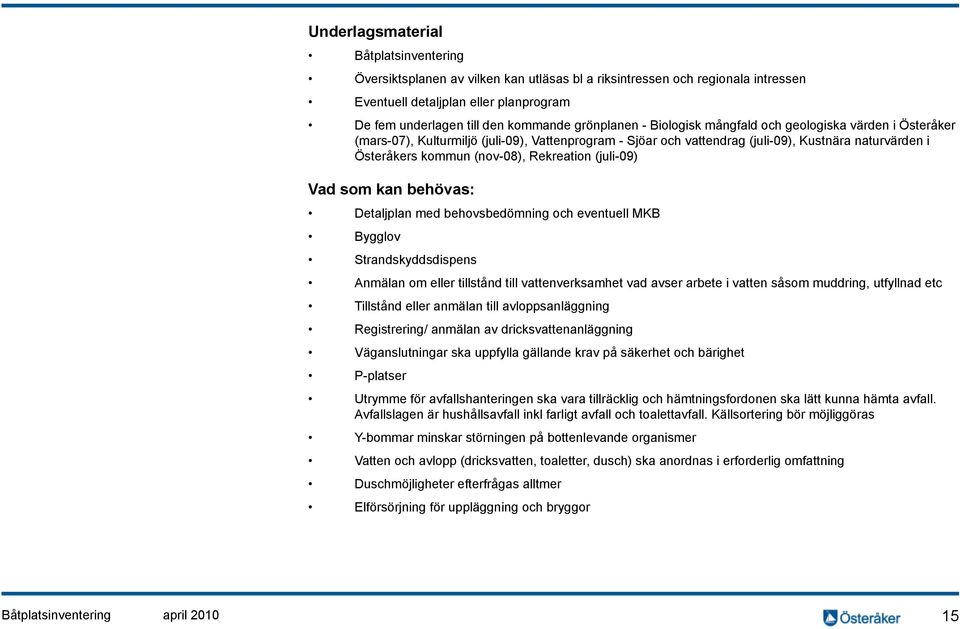 Rekreation (juli-09) Vad som kan behövas: Detaljplan med behovsbedömning och eventuell MKB Bygglov Strandskyddsdispens Anmälan om eller tillstånd till vattenverksamhet vad avser arbete i vatten såsom