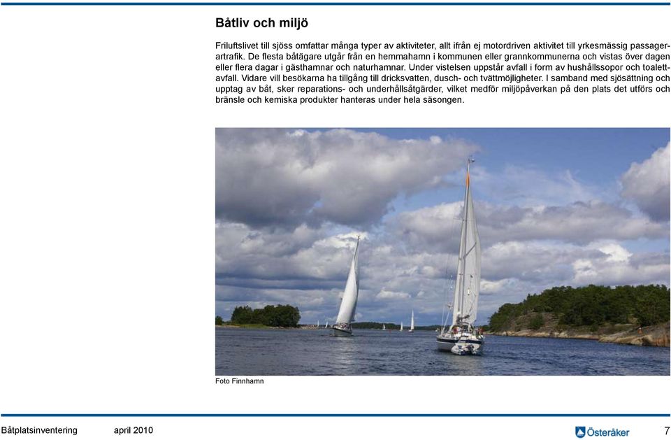 Under vistelsen uppstår avfall i form av hushållssopor och toalettavfall. Vidare vill besökarna ha tillgång till dricksvatten, dusch- och tvättmöjligheter.