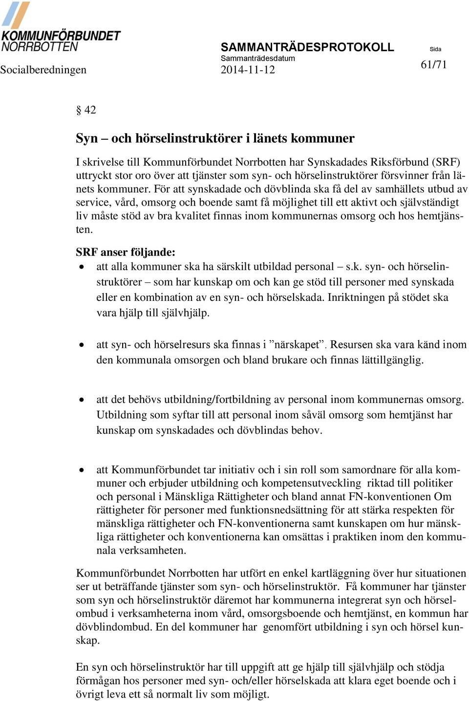 För att synskadade och dövblinda ska få del av samhällets utbud av service, vård, omsorg och boende samt få möjlighet till ett aktivt och självständigt liv måste stöd av bra kvalitet finnas inom