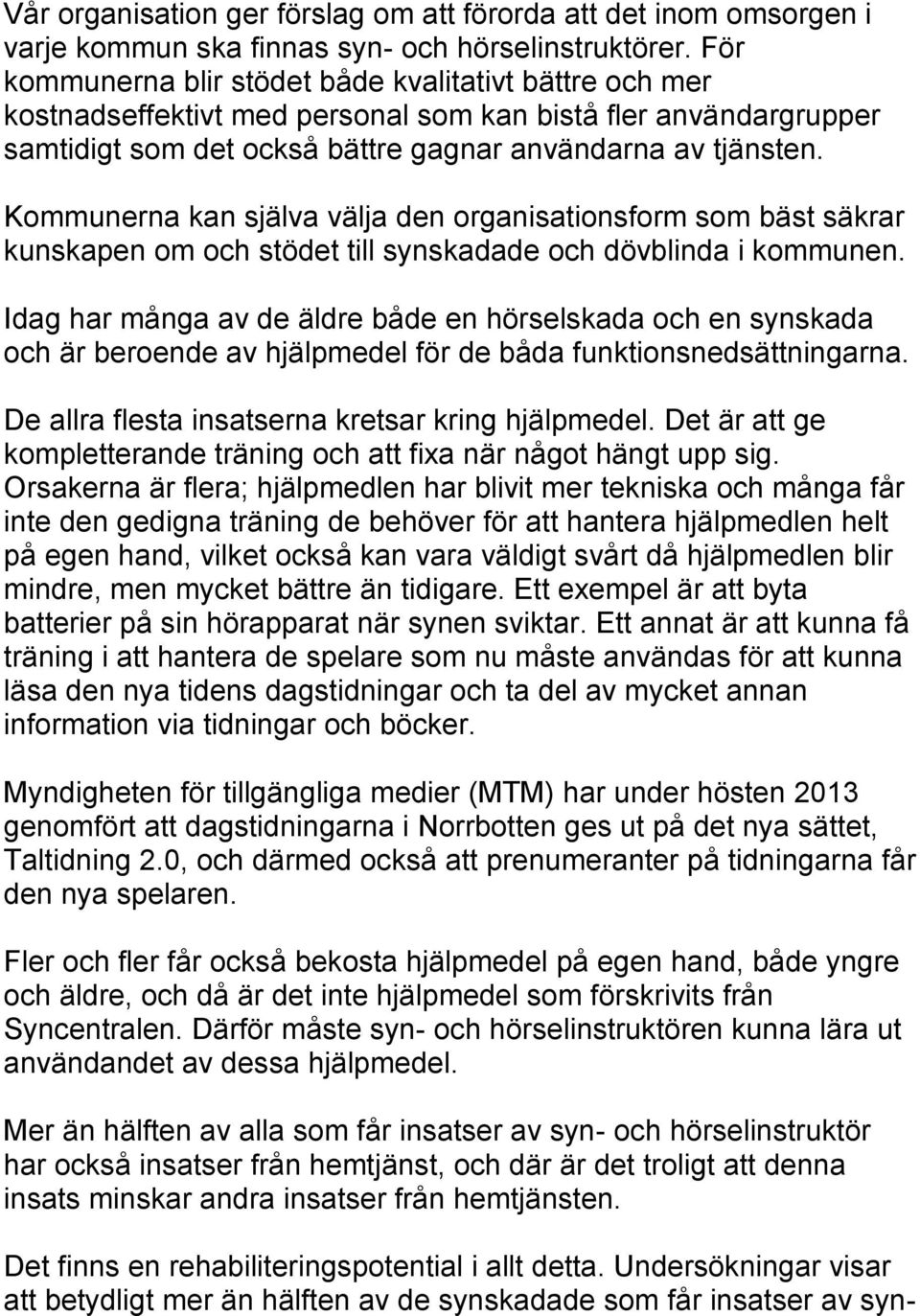 Kommunerna kan själva välja den organisationsform som bäst säkrar kunskapen om och stödet till synskadade och dövblinda i kommunen.