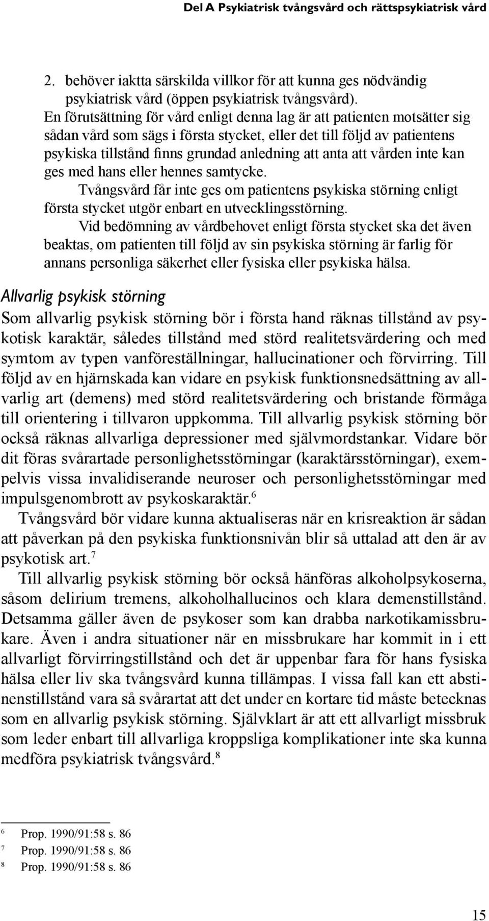 att vården inte kan ges med hans eller hennes samtycke. Tvångsvård får inte ges om patientens psykiska störning enligt första stycket utgör enbart en utvecklingsstörning.