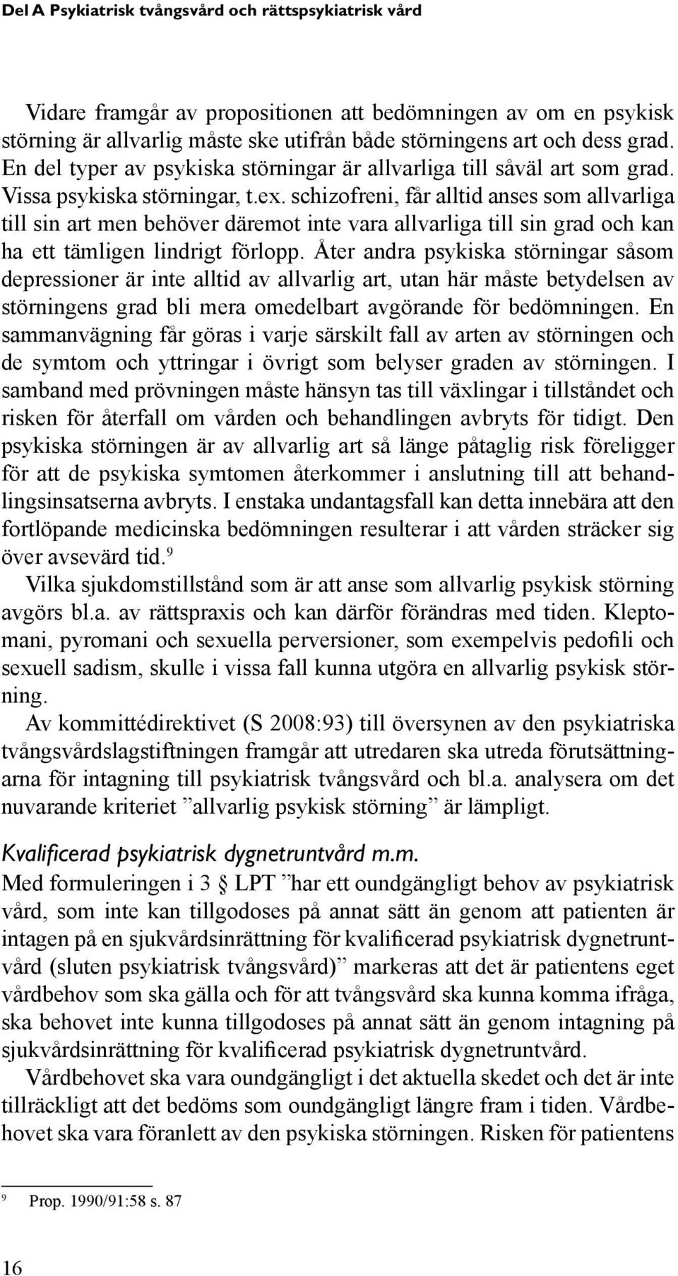 schizofreni, får alltid anses som allvarliga till sin art men behöver däremot inte vara allvarliga till sin grad och kan ha ett tämligen lindrigt förlopp.