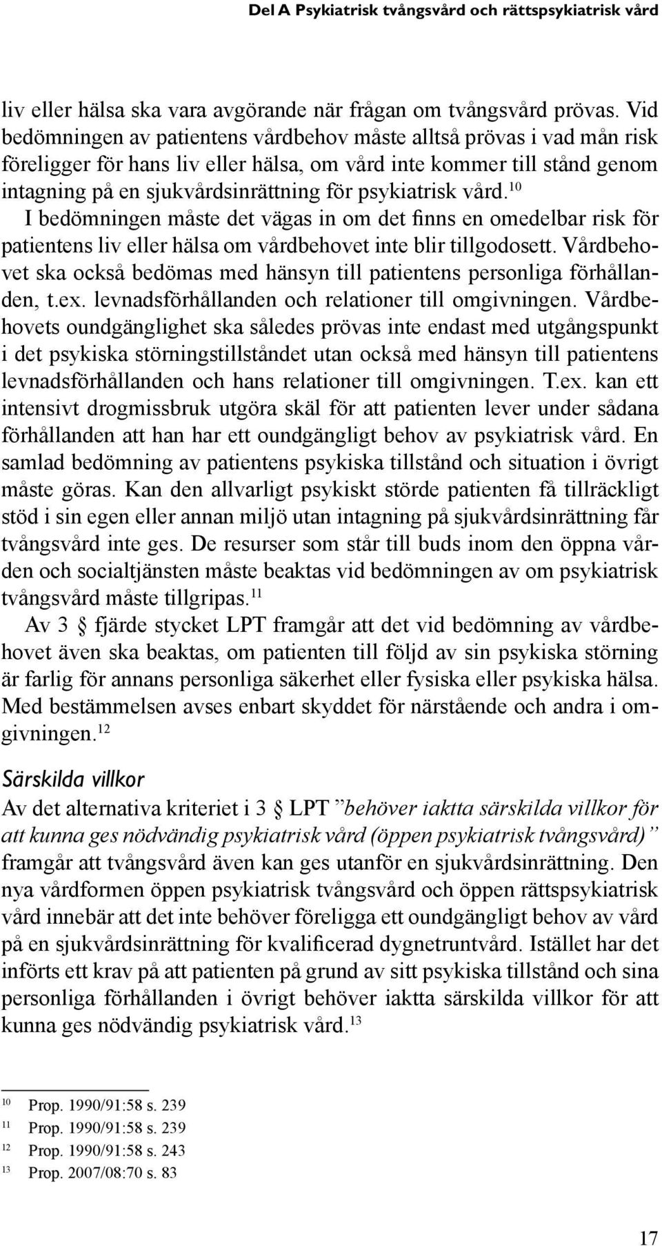 psykiatrisk vård. 10 I bedömningen måste det vägas in om det finns en omedelbar risk för patientens liv eller hälsa om vårdbehovet inte blir tillgodosett.