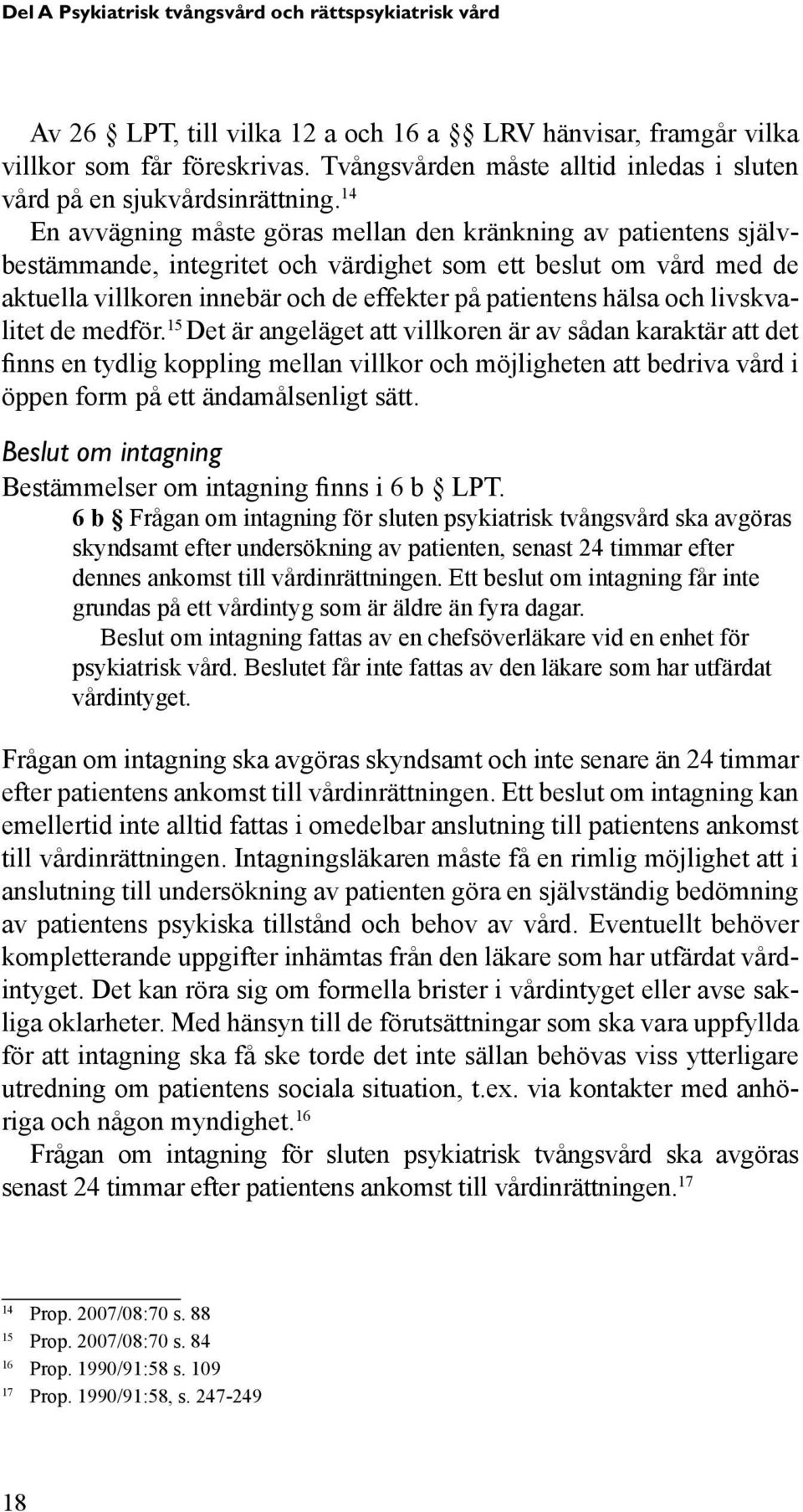 14 En avvägning måste göras mellan den kränkning av patientens självbestämmande, integritet och värdighet som ett beslut om vård med de aktuella villkoren innebär och de effekter på patientens hälsa