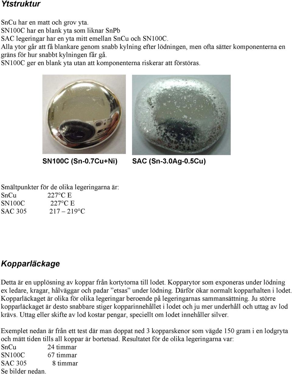 SN100C ger en blank yta utan att komponenterna riskerar att förstöras. SN100C (Sn-0.7Cu+Ni) SAC (Sn-3.0Ag-0.