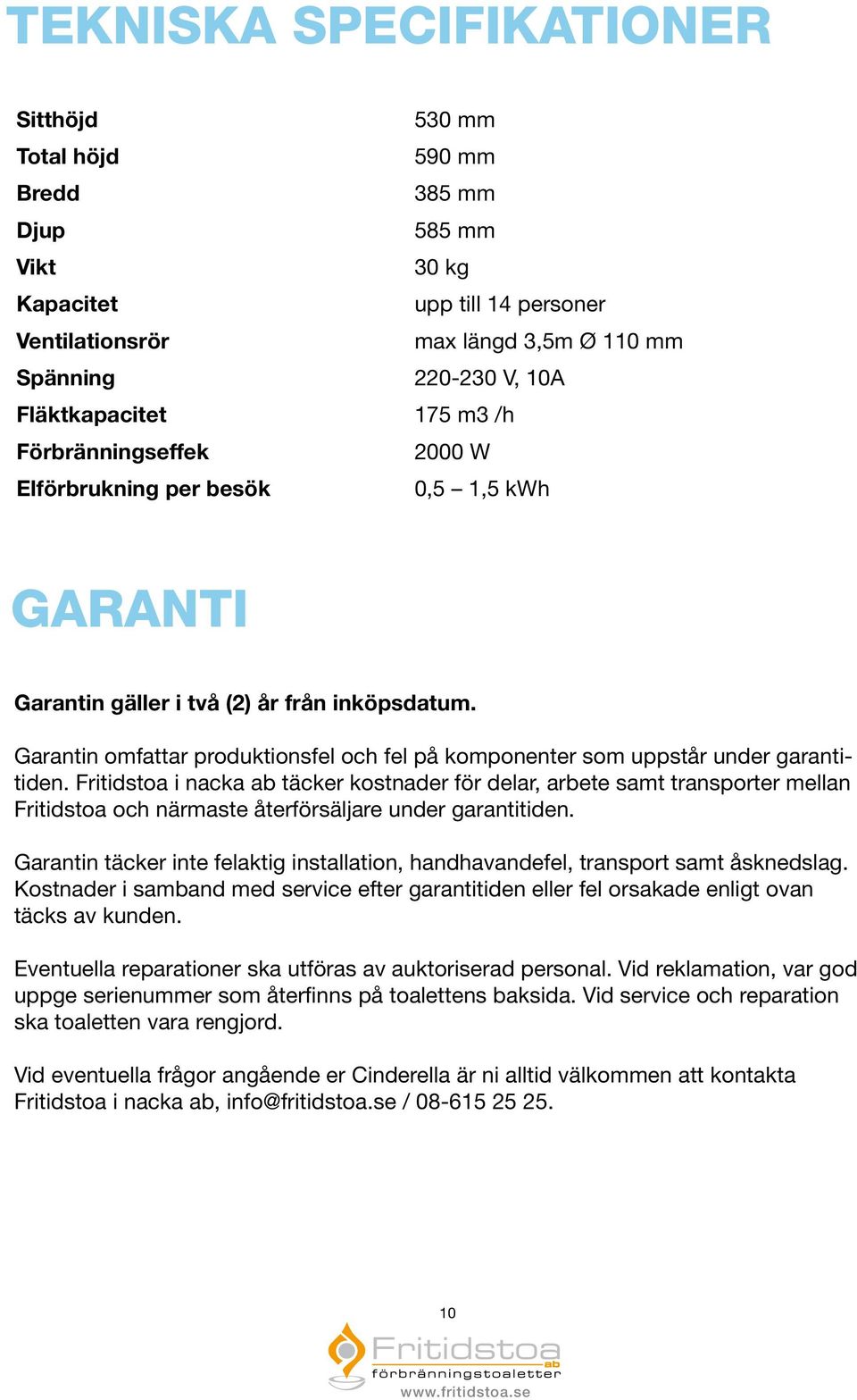 Garantin omfattar produktionsfel och fel på komponenter som uppstår under garantitiden.