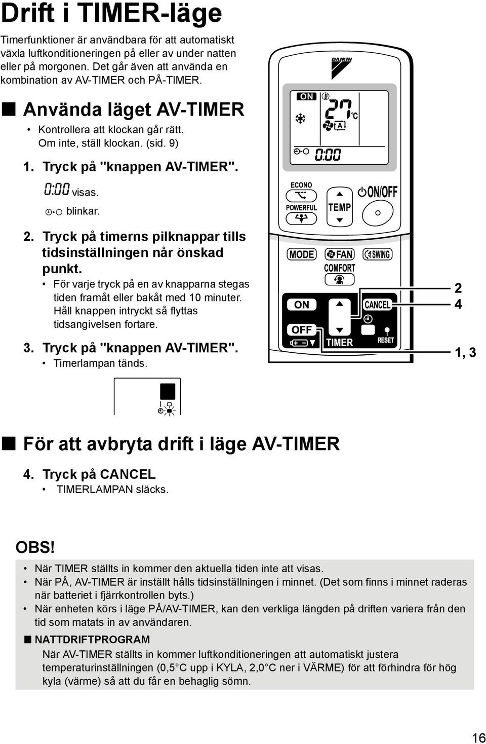 blinkar. 2. Tryck på timerns pilknappar tills tidsinställningen når önskad punkt. För varje tryck på en av knapparna stegas tiden framåt eller bakåt med 10 minuter.