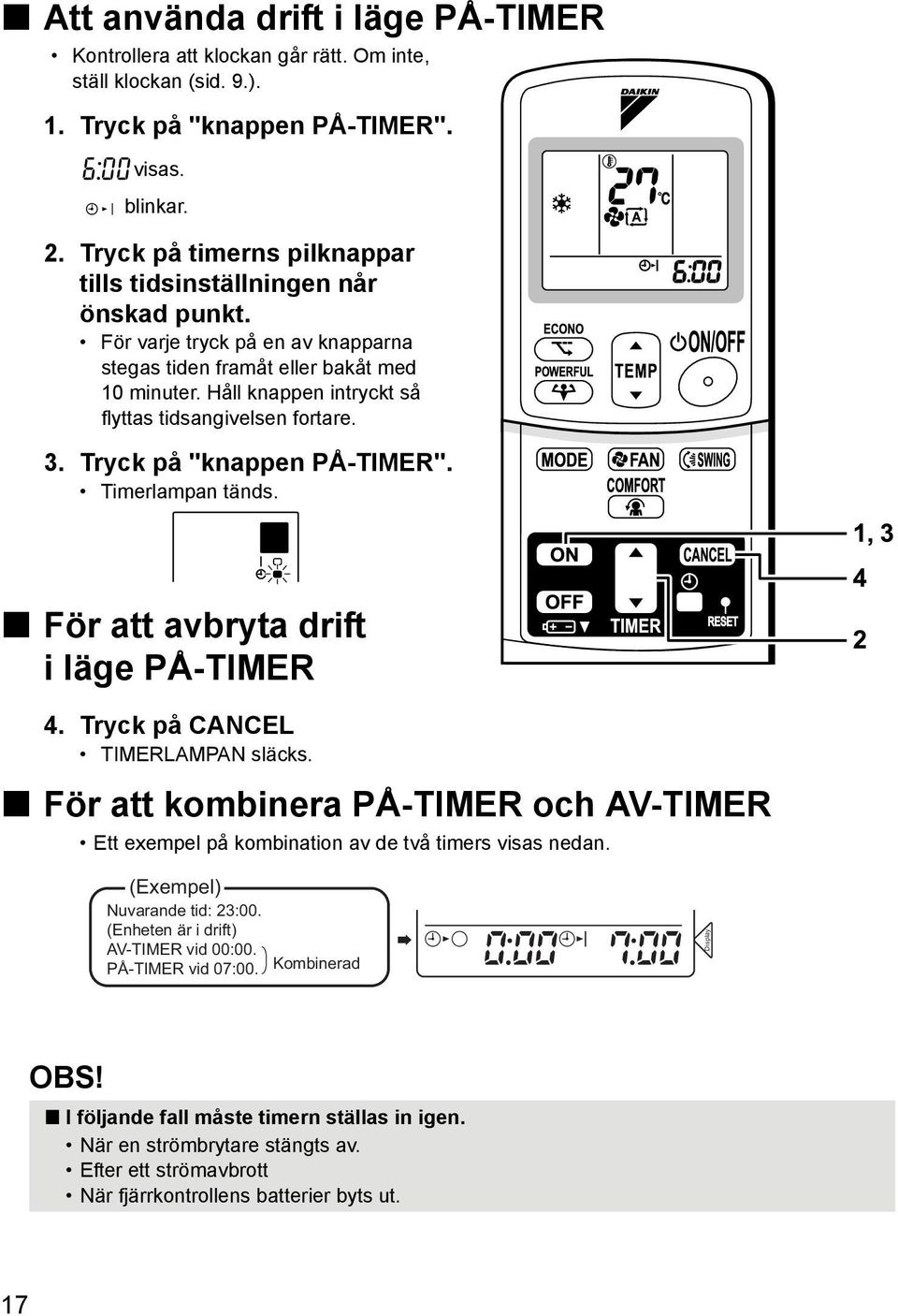 Håll knappen intryckt så flyttas tidsangivelsen fortare. 3. Tryck på "knappen PÅ-TIMER". Timerlampan tänds. För att avbryta drift i läge PÅ-TIMER 4. Tryck på CANCEL TIMERLAMPAN släcks.