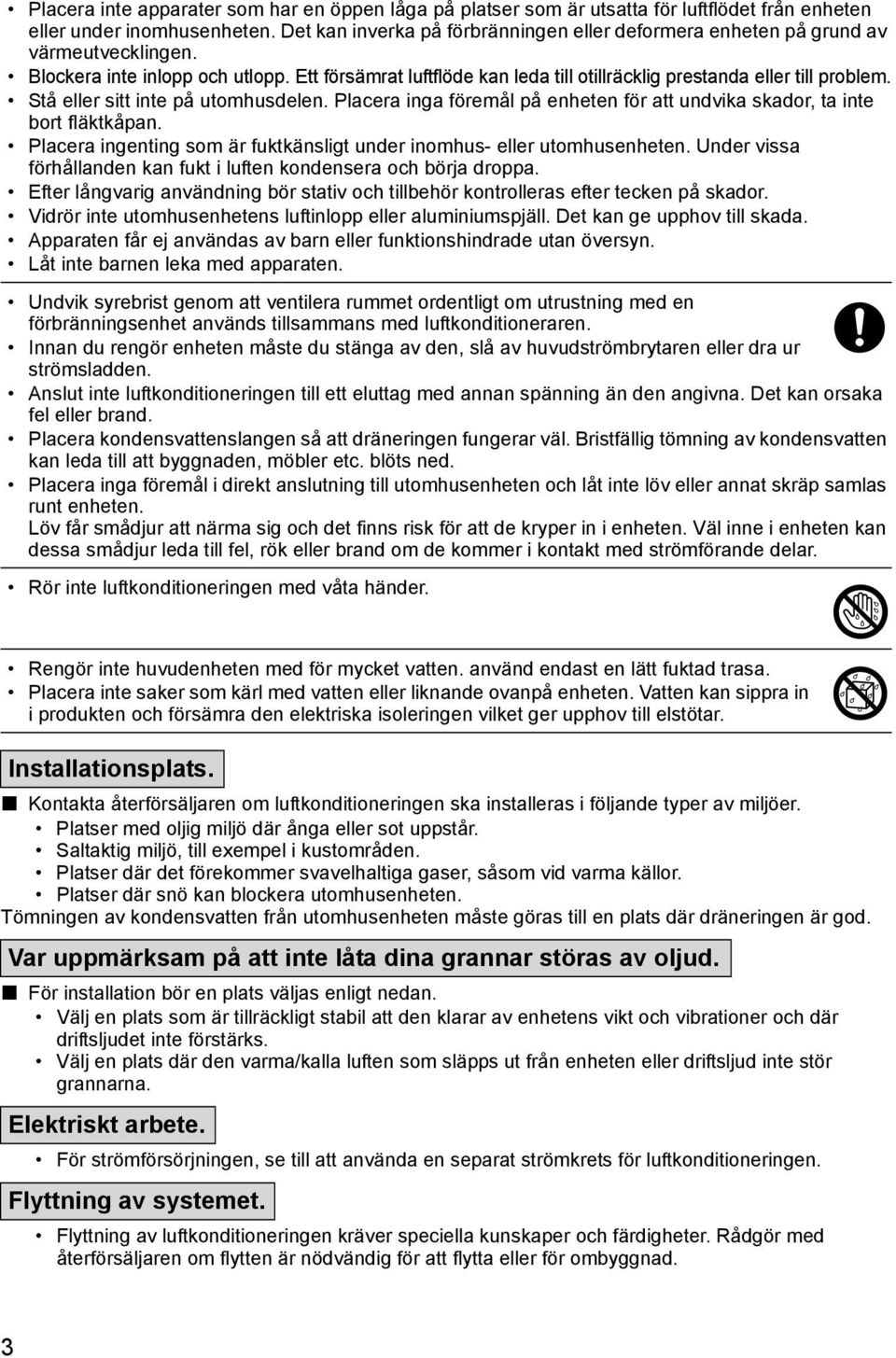 Ett försämrat luftflöde kan leda till otillräcklig prestanda eller till problem. Stå eller sitt inte på utomhusdelen. Placera inga föremål på enheten för att undvika skador, ta inte bort fläktkåpan.