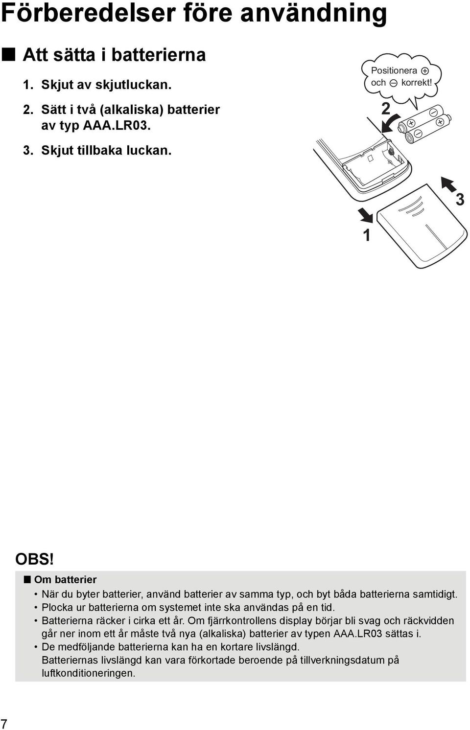 Plocka ur batterierna om systemet inte ska användas på en tid. Batterierna räcker i cirka ett år.