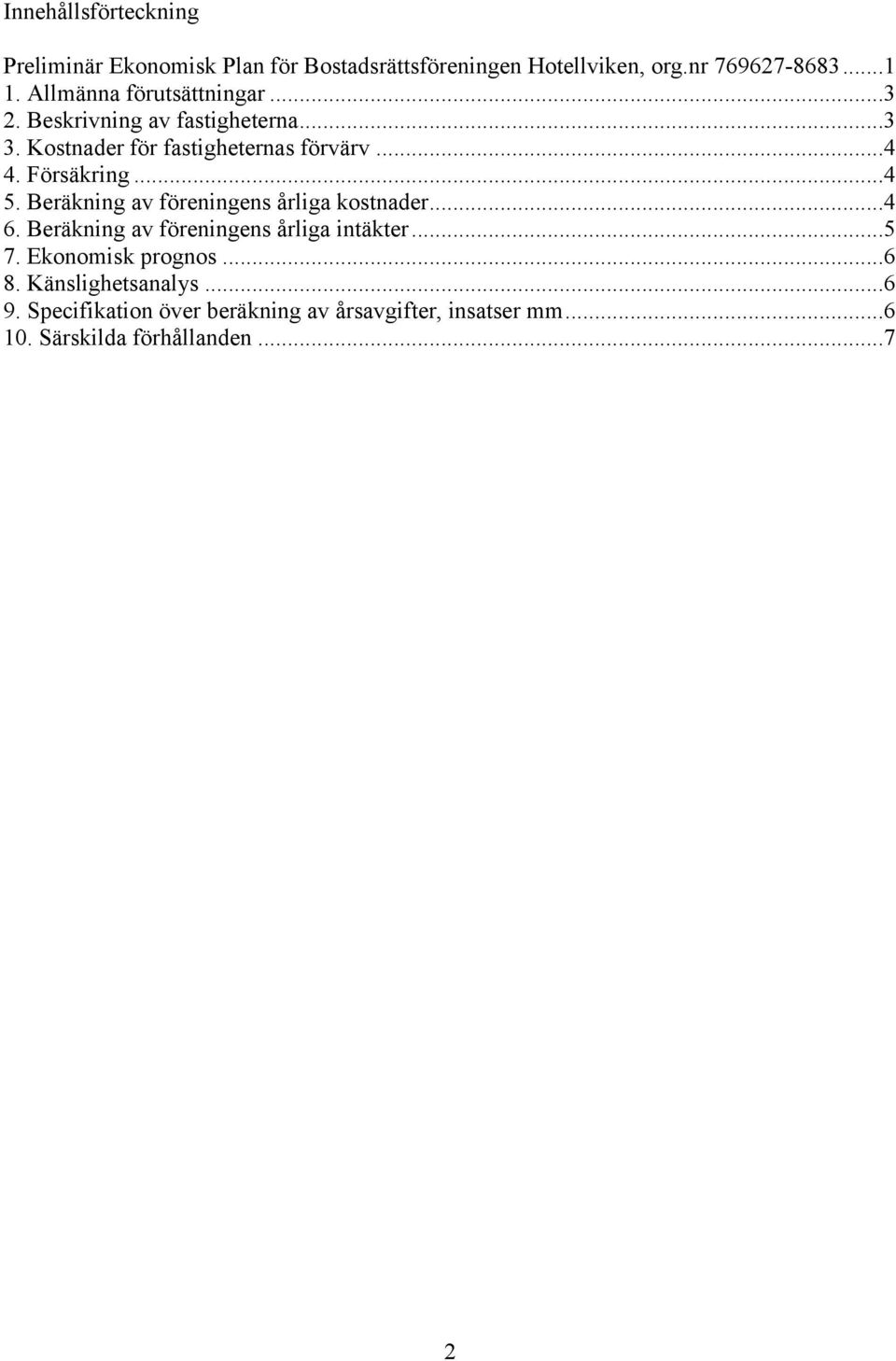 Försäkring...4 5. Beräkning av föreningens årliga kostnader...4 6. Beräkning av föreningens årliga intäkter...5 7.