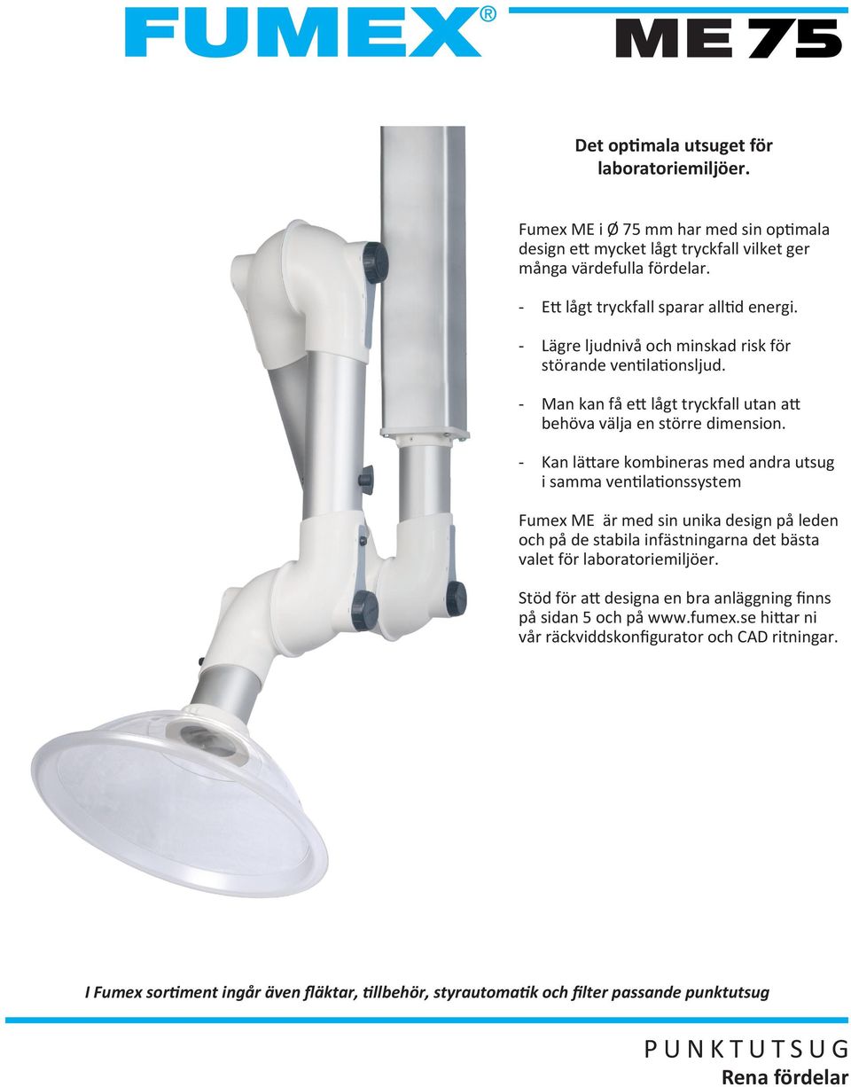 - Kan lättare kombineras med andra utsug i samma ventilationssystem Fumex ME är med sin unika design på leden och på de stabila infästningarna det bästa valet för laboratoriemiljöer.