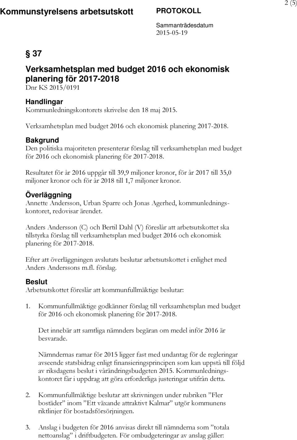 Bakgrund Den politiska majoriteten presenterar förslag till verksamhetsplan med budget för 2016 och ekonomisk planering för 2017-2018.