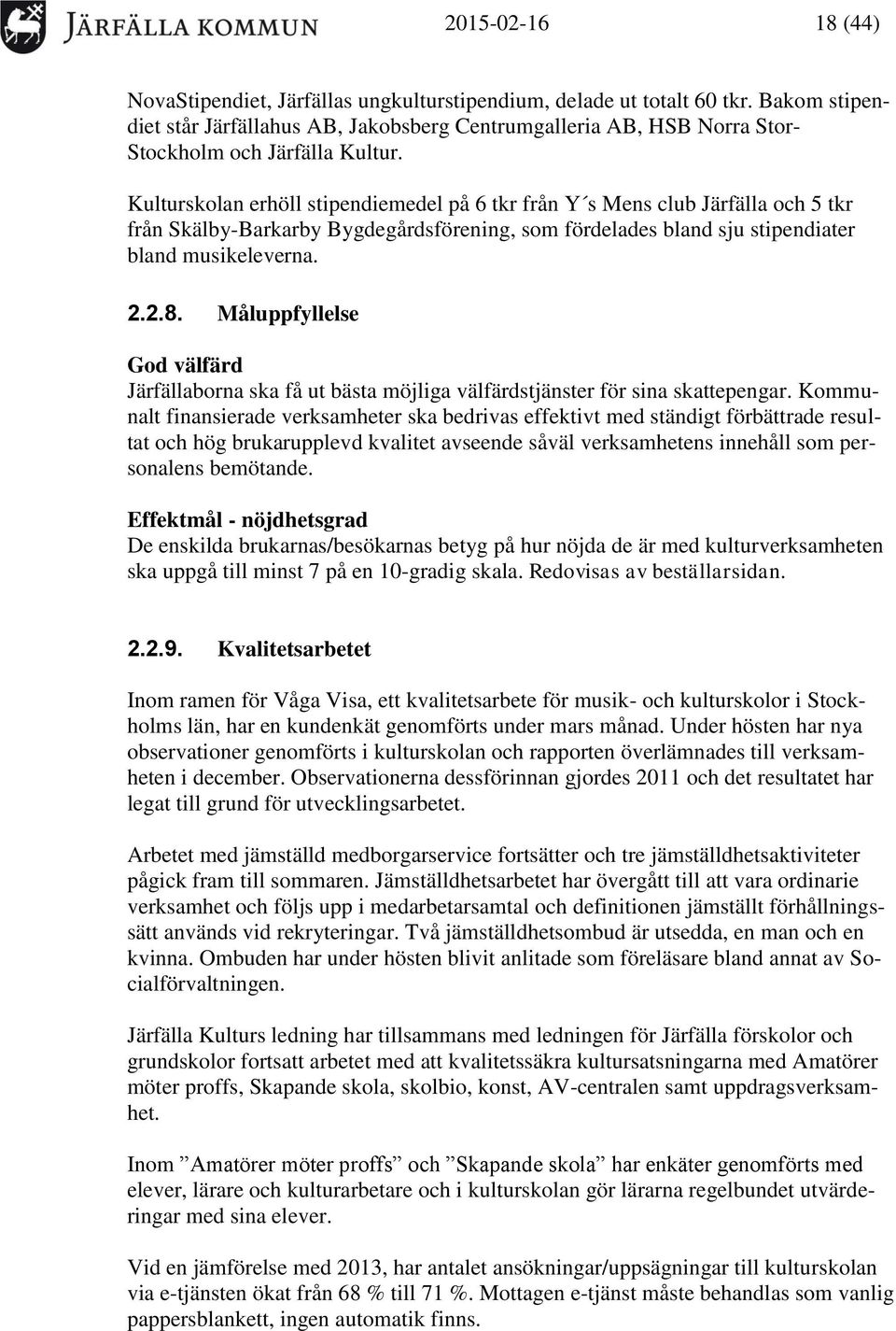 Kulturskolan erhöll stipendiemedel på 6 tkr från Y s Mens club Järfälla och 5 tkr från Skälby-Barkarby Bygdegårdsförening, som fördelades bland sju stipendiater bland musikeleverna. 2.2.8.