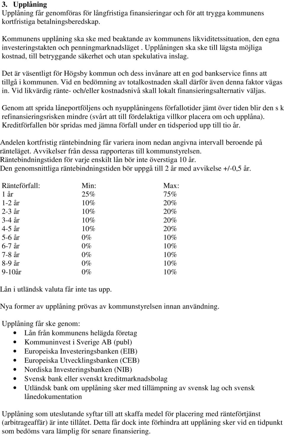 Upplåningen ska ske till lägsta möjliga kostnad, till betryggande säkerhet och utan spekulativa inslag.