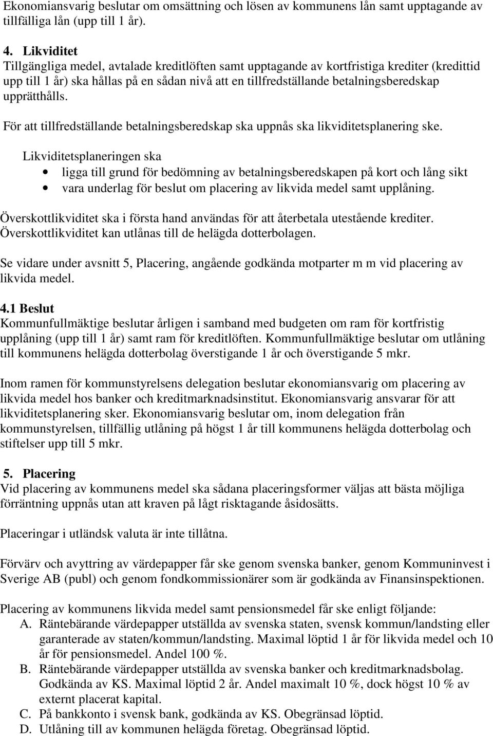 upprätthålls. För att tillfredställande betalningsberedskap ska uppnås ska likviditetsplanering ske.