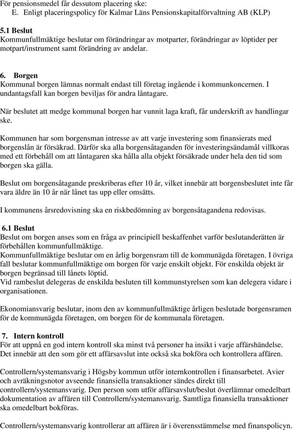 Borgen Kommunal borgen lämnas normalt endast till företag ingående i kommunkoncernen. I undantagsfall kan borgen beviljas för andra låntagare.