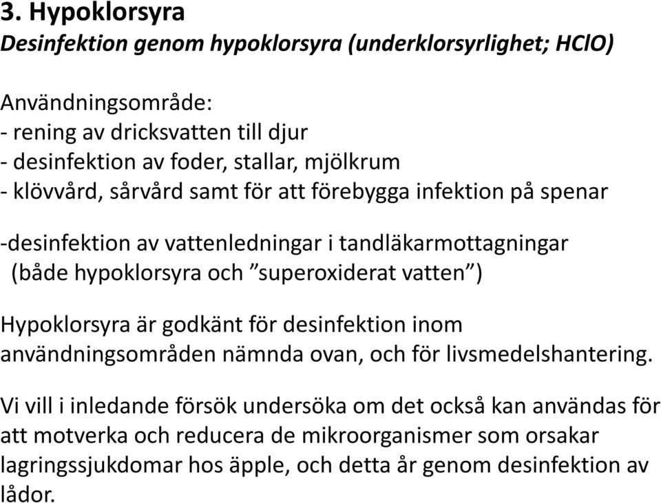 och superoxiderat vatten ) Hypoklorsyra är godkänt för desinfektion inom användningsområden nämnda ovan, och för livsmedelshantering.