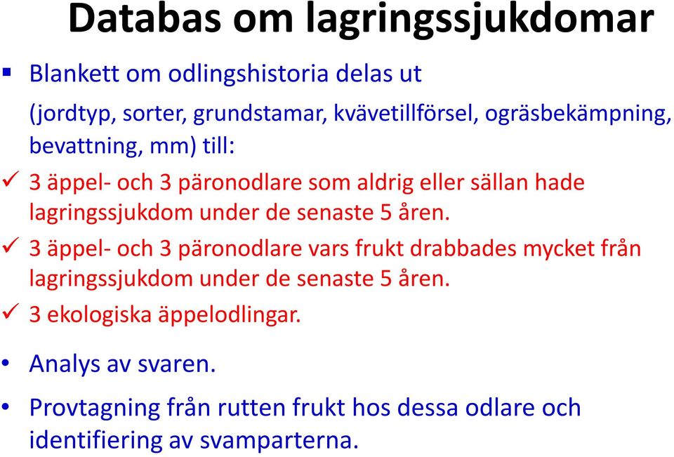 senaste 5 åren. 3 äppel- och 3 päronodlare vars frukt drabbades mycket från lagringssjukdom under de senaste 5 åren.