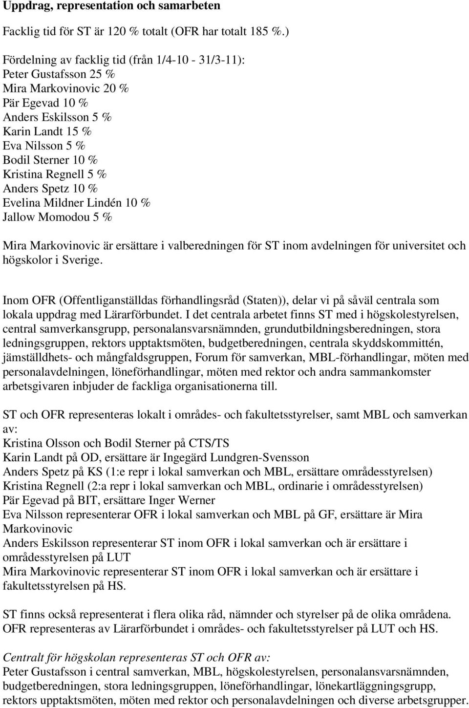 Regnell 5 % Anders Spetz 10 % Evelina Mildner Lindén 10 % Jallow Momodou 5 % Mira Markovinovic är ersättare i valberedningen för ST inom avdelningen för universitet och högskolor i Sverige.