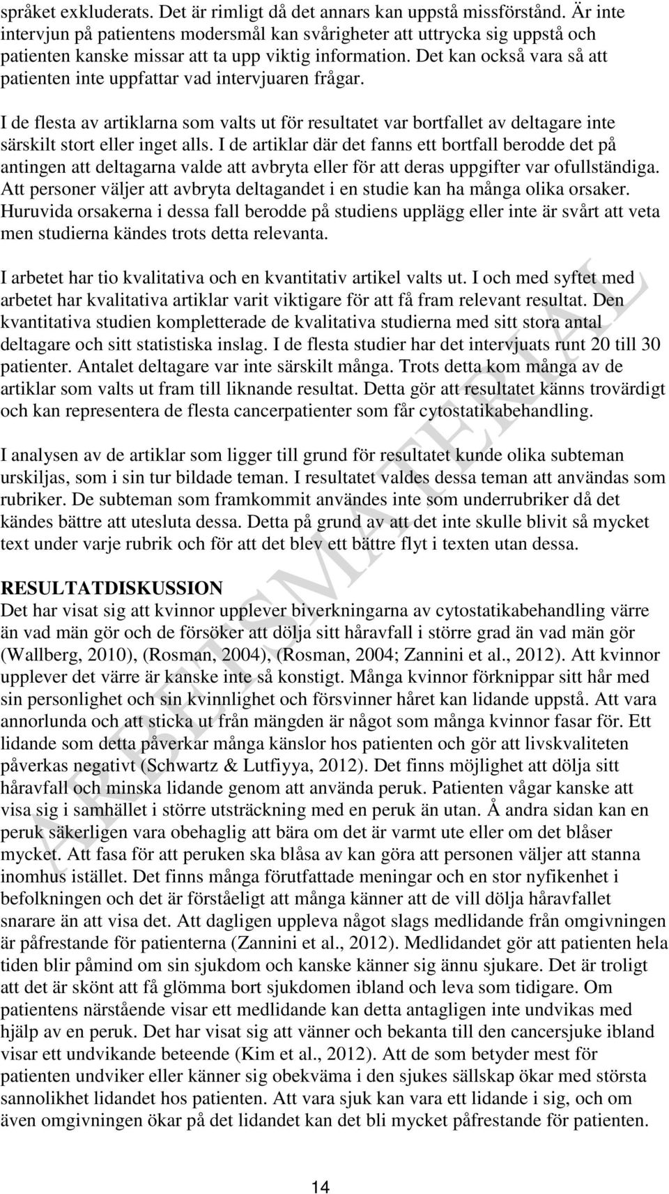 Det kan också vara så att patienten inte uppfattar vad intervjuaren frågar. I de flesta av artiklarna som valts ut för resultatet var bortfallet av deltagare inte särskilt stort eller inget alls.
