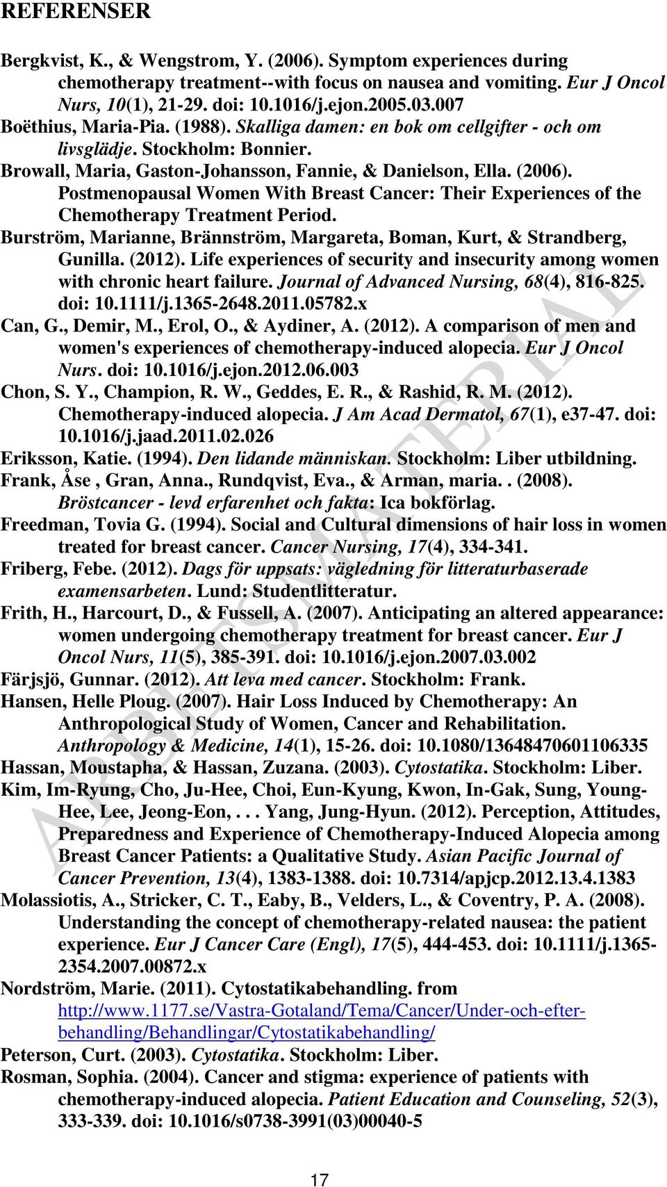 Postmenopausal Women With Breast Cancer: Their Experiences of the Chemotherapy Treatment Period. Burström, Marianne, Brännström, Margareta, Boman, Kurt, & Strandberg, Gunilla. (2012).