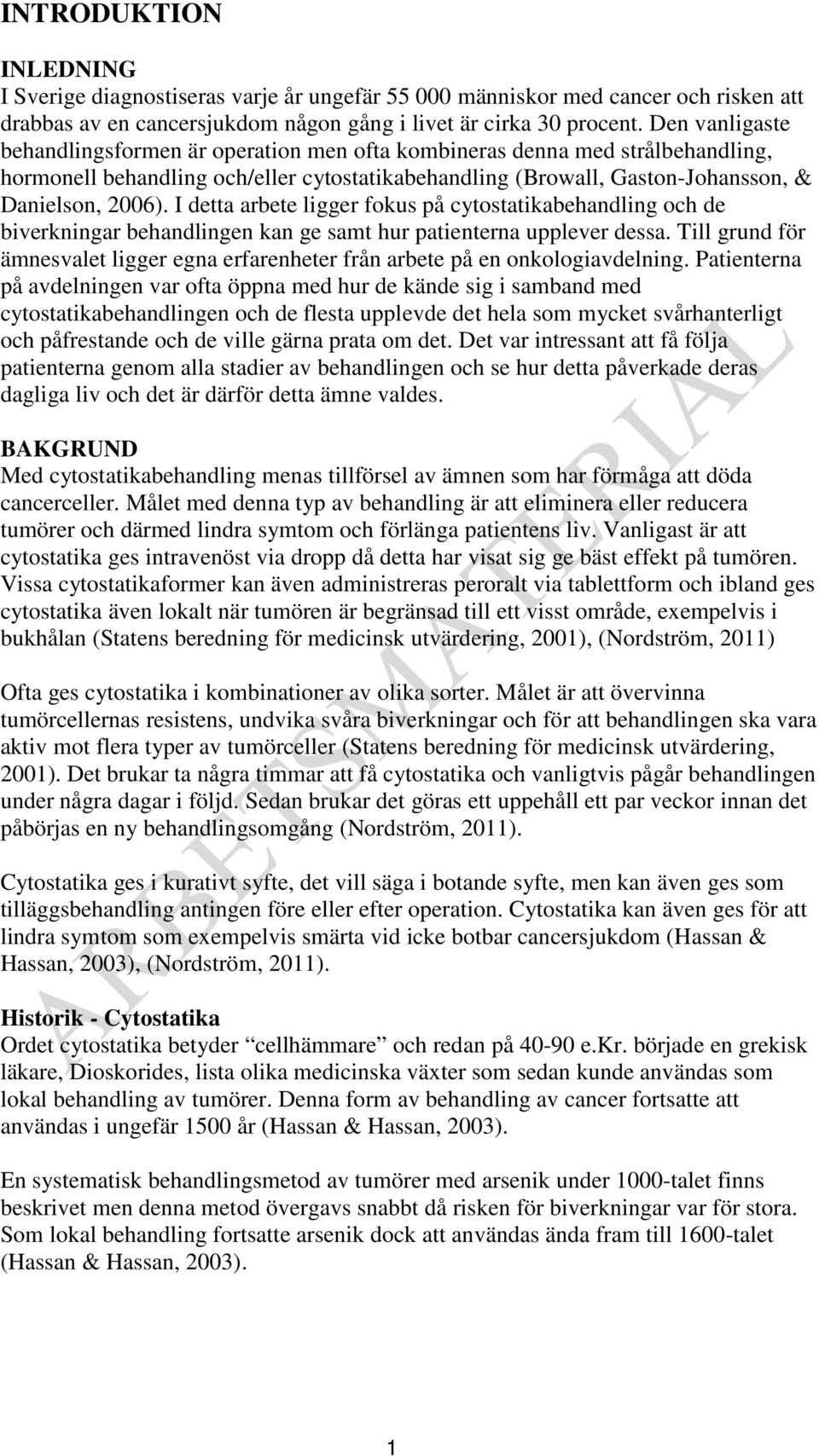 I detta arbete ligger fokus på cytostatikabehandling och de biverkningar behandlingen kan ge samt hur patienterna upplever dessa.