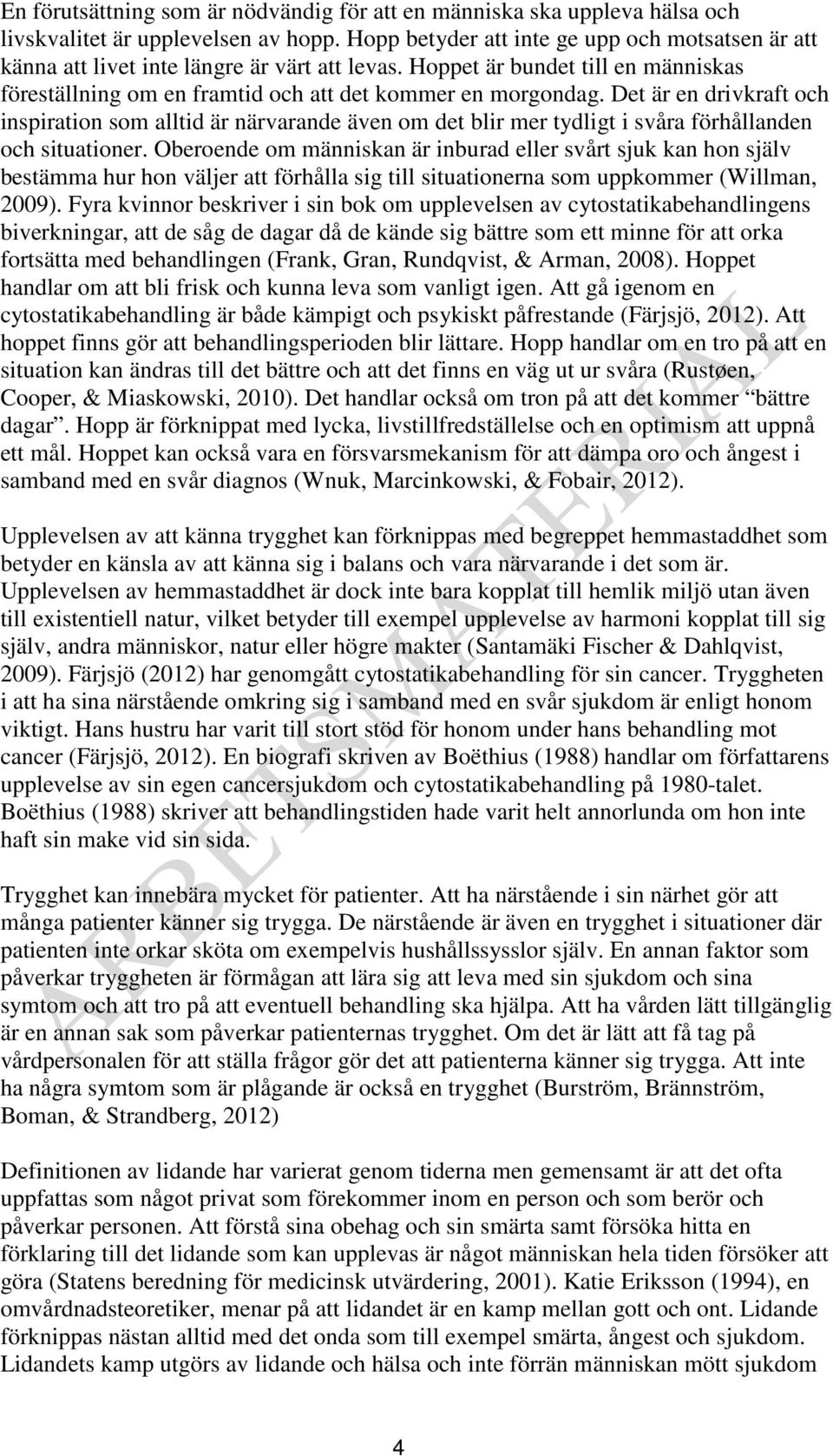 Det är en drivkraft och inspiration som alltid är närvarande även om det blir mer tydligt i svåra förhållanden och situationer.