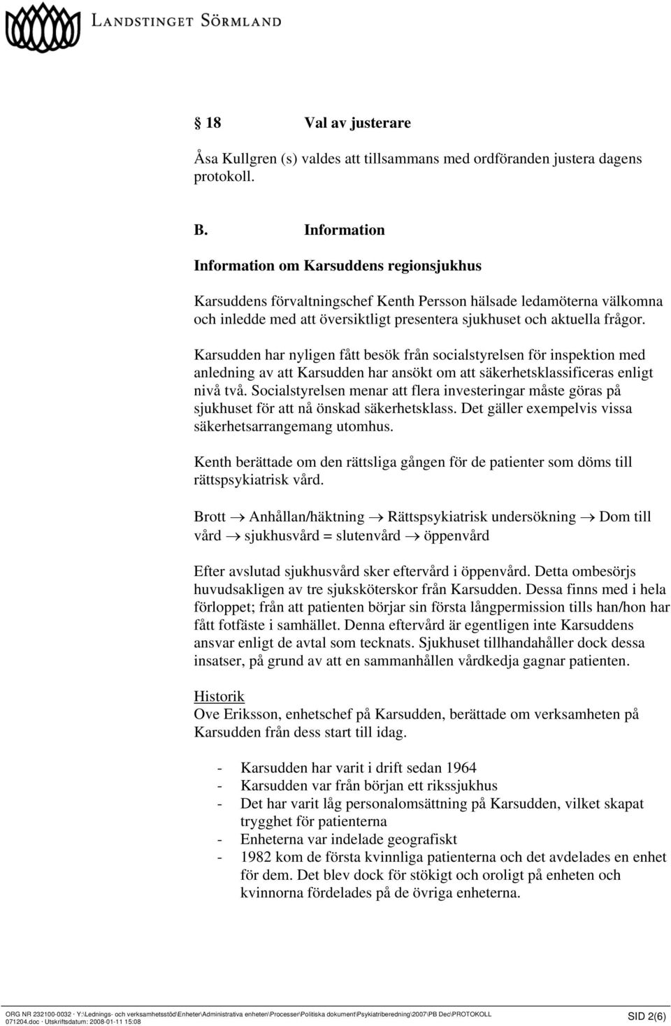Karsudden har nyligen fått besök från socialstyrelsen för inspektion med anledning av att Karsudden har ansökt om att säkerhetsklassificeras enligt nivå två.