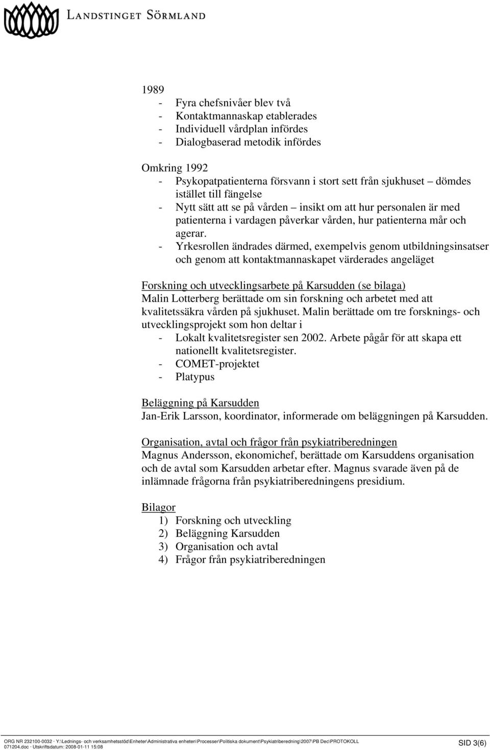 - Yrkesrollen ändrades därmed, exempelvis genom utbildningsinsatser och genom att kontaktmannaskapet värderades angeläget Forskning och utvecklingsarbete på Karsudden (se bilaga) Malin Lotterberg