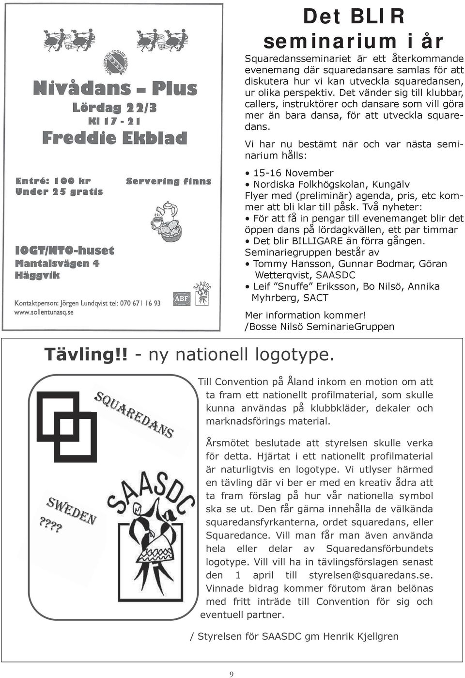 Det vänder sig till klubbar, callers, instruktörer och dansare som vill göra mer än bara dansa, för att utveckla squaredans.