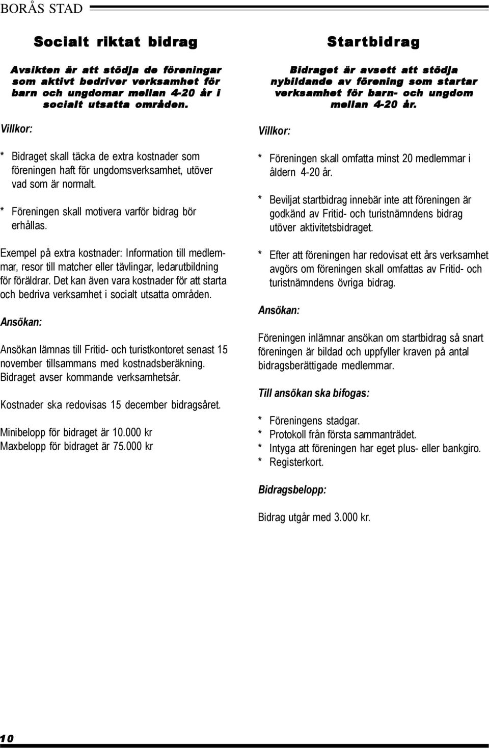 Exempel på extra kostnader: Information till medlemmar, resor till matcher eller tävlingar, ledarutbildning för föräldrar.