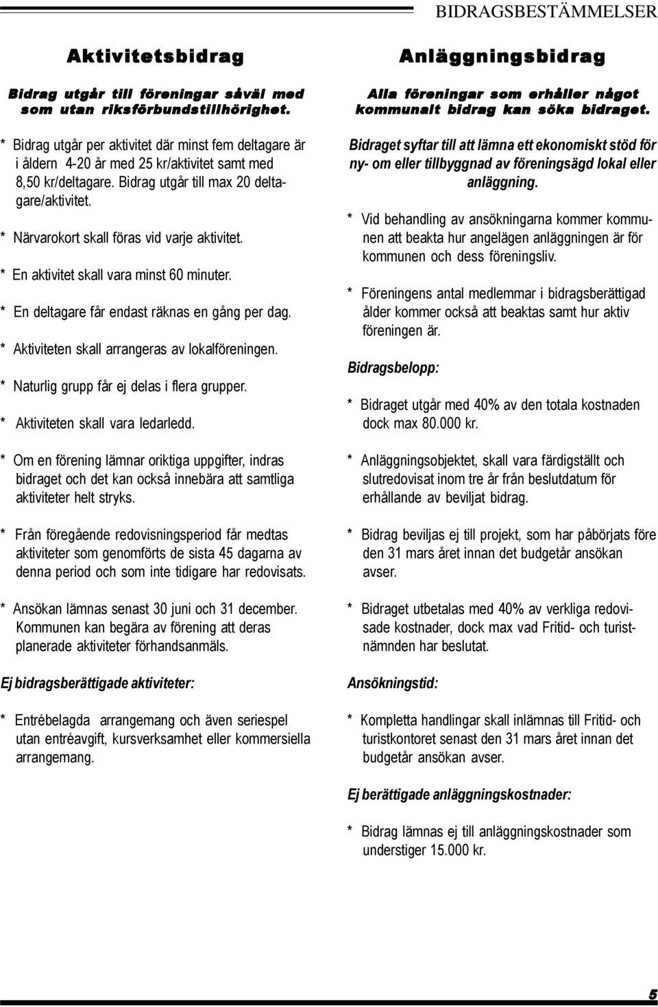 * Närvarokort skall föras vid varje aktivitet. * En aktivitet skall vara minst 60 minuter. * En deltagare får endast räknas en gång per dag. * Aktiviteten skall arrangeras av lokalföreningen.