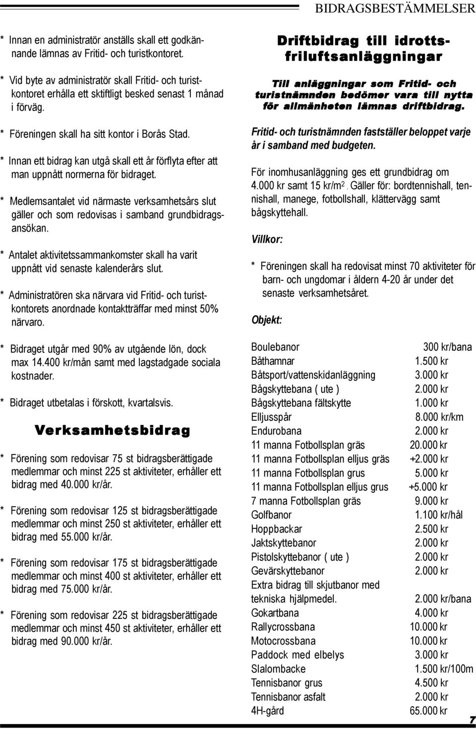 * Innan ett bidrag kan utgå skall ett år förflyta efter att man uppnått normerna för bidraget. * Medlemsantalet vid närmaste verksamhetsårs slut gäller och som redovisas i samband grundbidragsansökan.