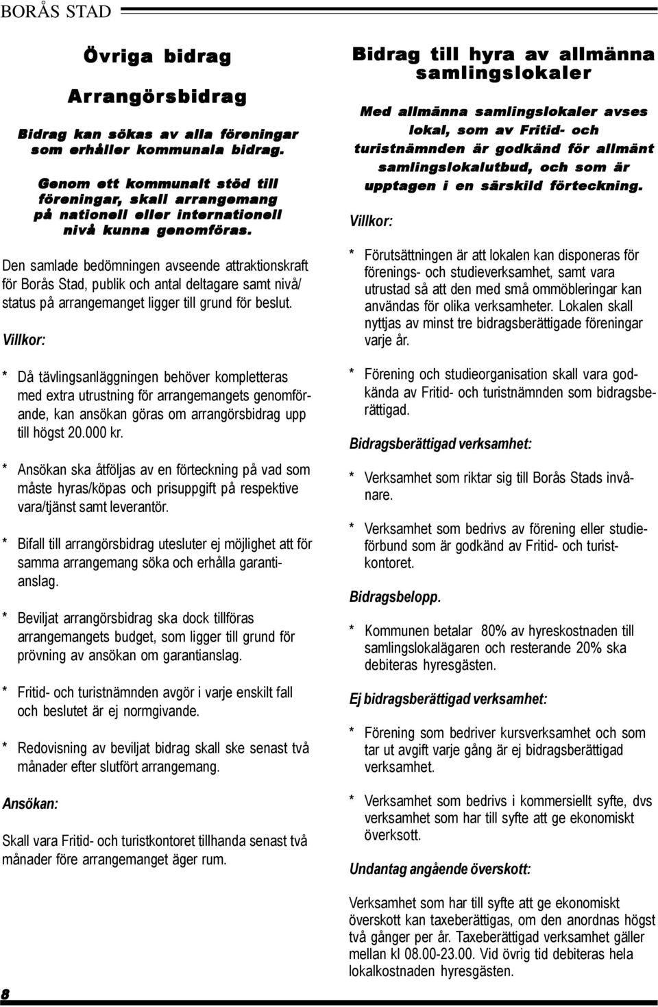 Den samlade bedömningen avseende attraktionskraft för Borås Stad, publik och antal deltagare samt nivå/ status på arrangemanget ligger till grund för beslut.