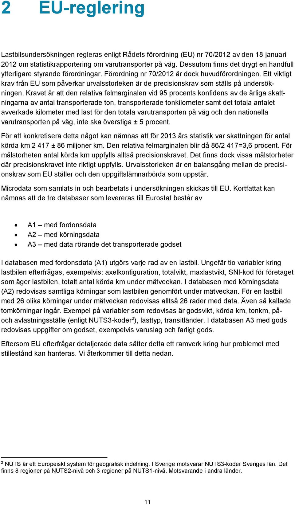 Ett viktigt krav från EU som påverkar urvalsstorleken är de precisionskrav som ställs på undersökningen.