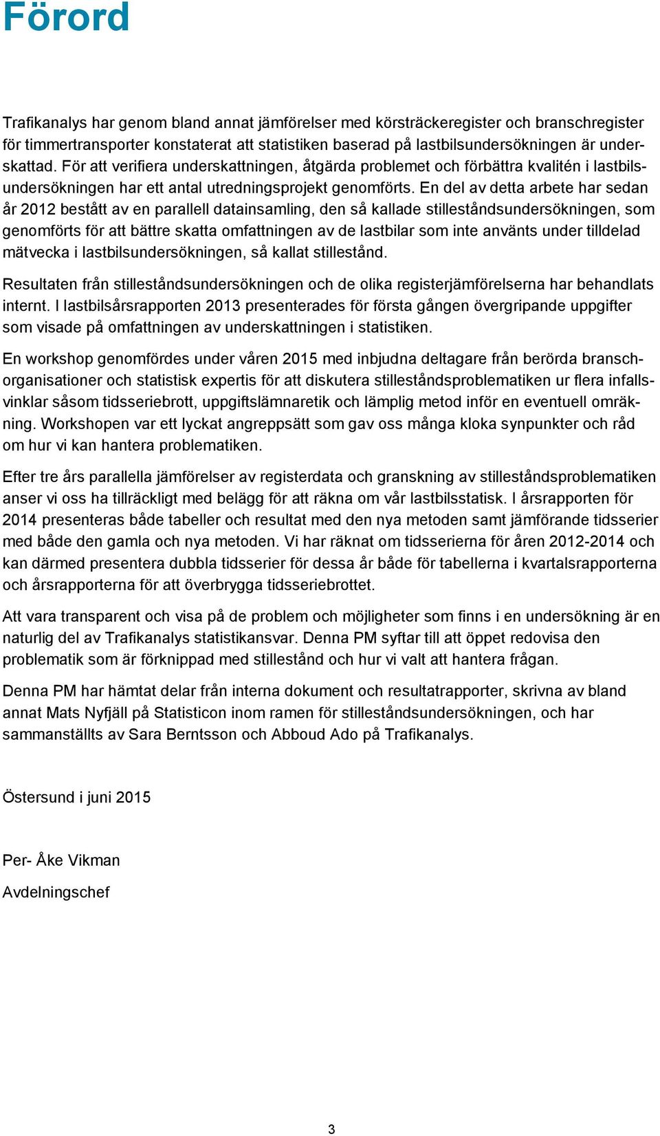 En del av detta arbete har sedan år 2012 bestått av en parallell datainsamling, den så kallade stilleståndsundersökningen, som genomförts för att bättre skatta omfattningen av de lastbilar som inte