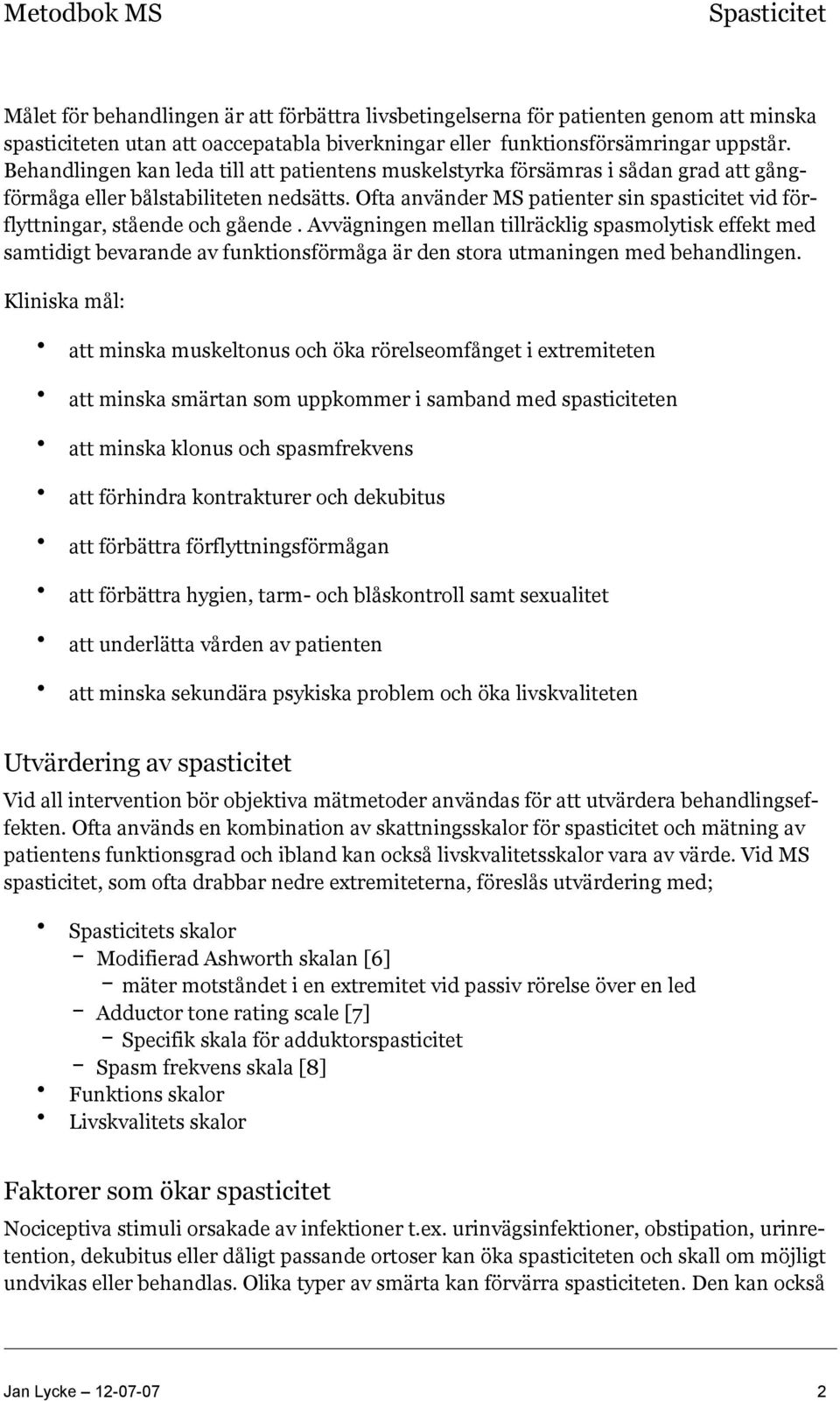Ofta använder MS patienter sin spasticitet vid förflyttningar, stående och gående.