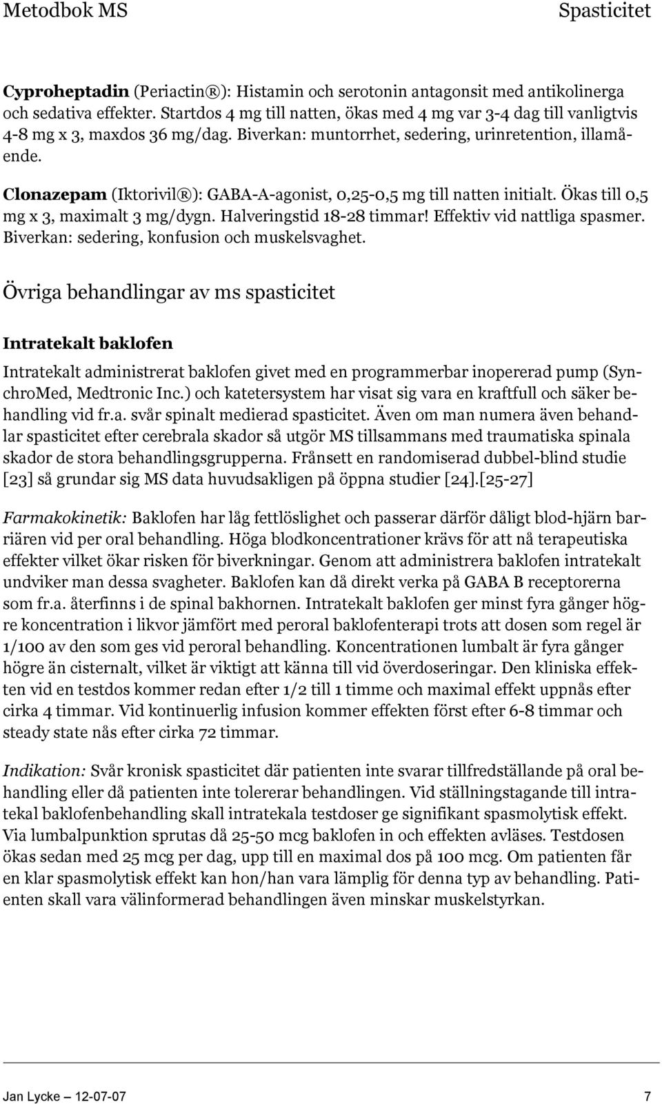 Clonazepam (Iktorivil ): GABA-A-agonist, 0,25-0,5 mg till natten initialt. Ökas till 0,5 mg x 3, maximalt 3 mg/dygn. Halveringstid 18-28 timmar! Effektiv vid nattliga spasmer.