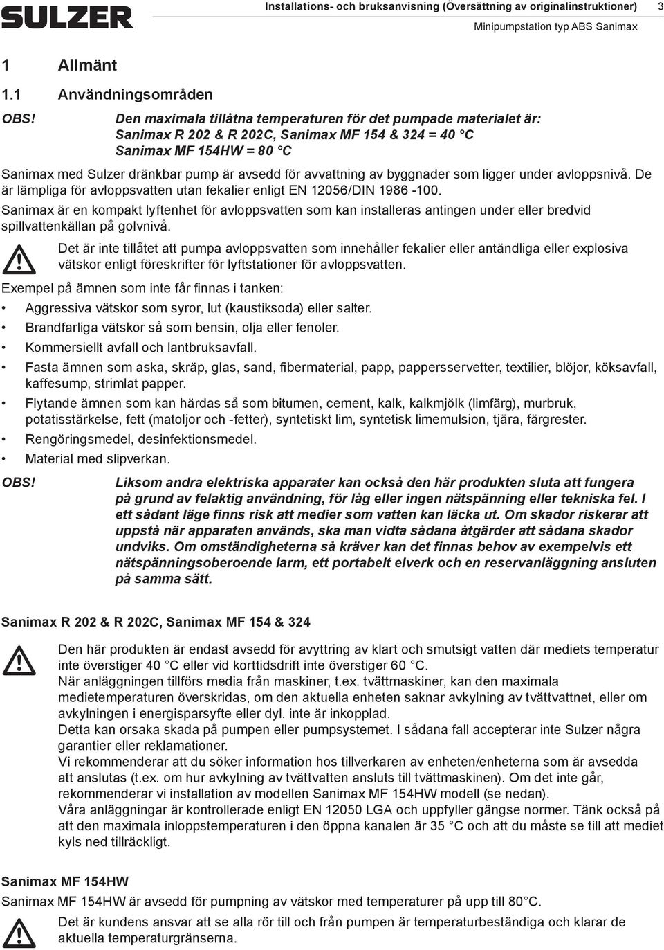 avsedd för avvattning av byggnader som ligger under avloppsnivå. De är lämpliga för avloppsvatten utan fekalier enligt EN 12056/DIN 1986-100.