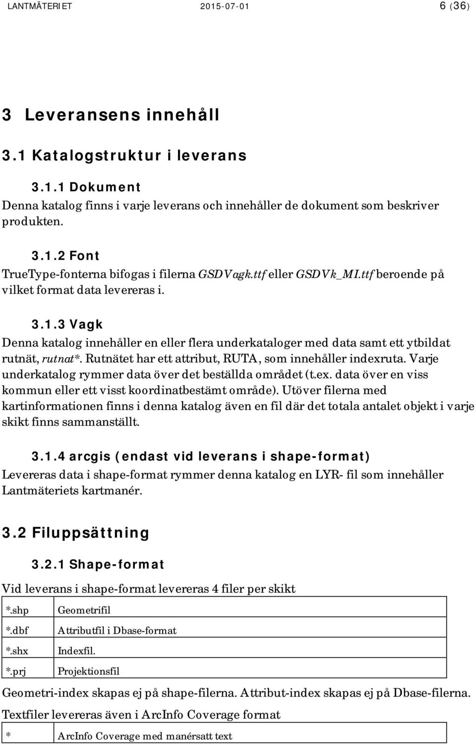 Rutnätet har ett attribut, RUTA, som innehåller indexruta. Varje underkatalog rymmer data över det beställda området (t.ex. data över en viss kommun eller ett visst koordinatbestämt område).