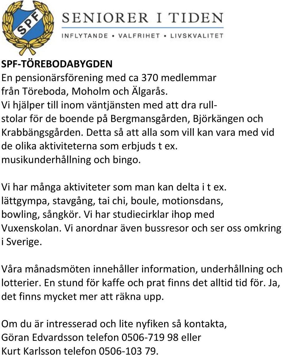 Detta så att alla som vill kan vara med vid de olika aktiviteterna som erbjuds t ex. musikunderhållning och bingo. Vi har många aktiviteter som man kan delta i t ex.