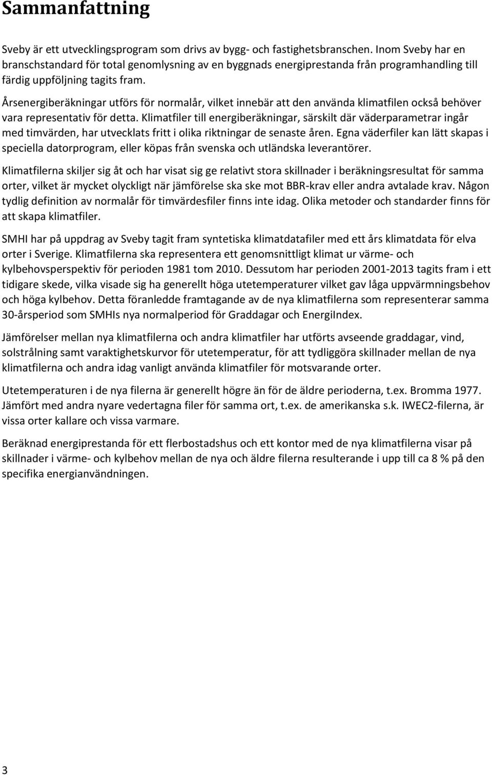 Årsenergiberäkningar utförs för normalår, vilket innebär att den använda klimatfilen också behöver vara representativ för detta.