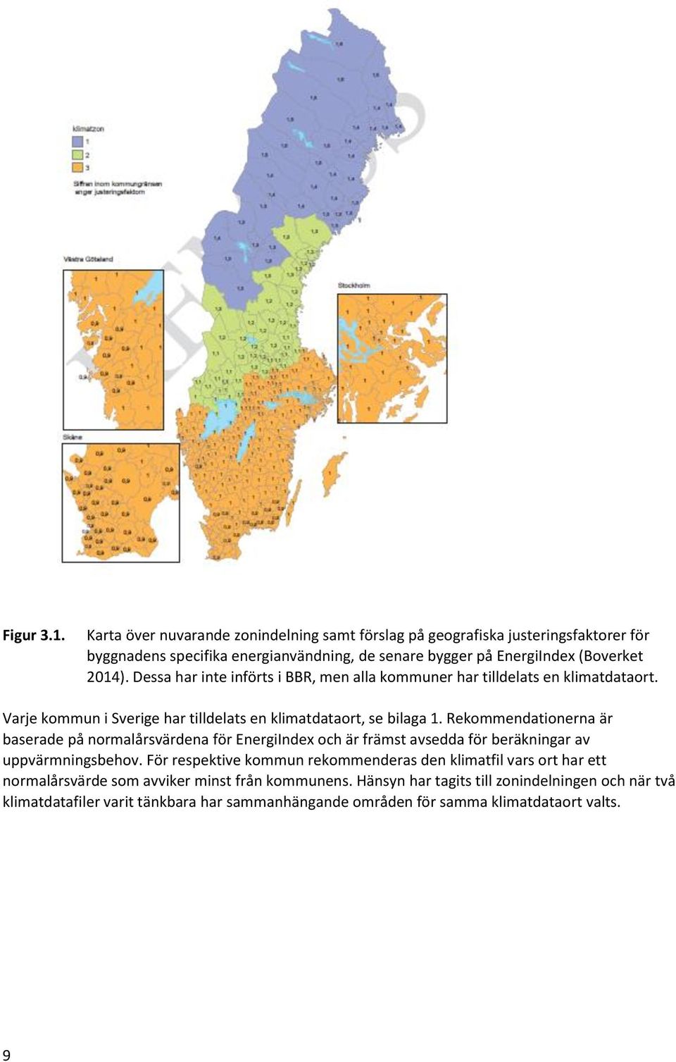 Dessa har inte införts i BBR, men alla kommuner har tilldelats en klimatdataort. Varje kommun i Sverige har tilldelats en klimatdataort, se bilaga 1.
