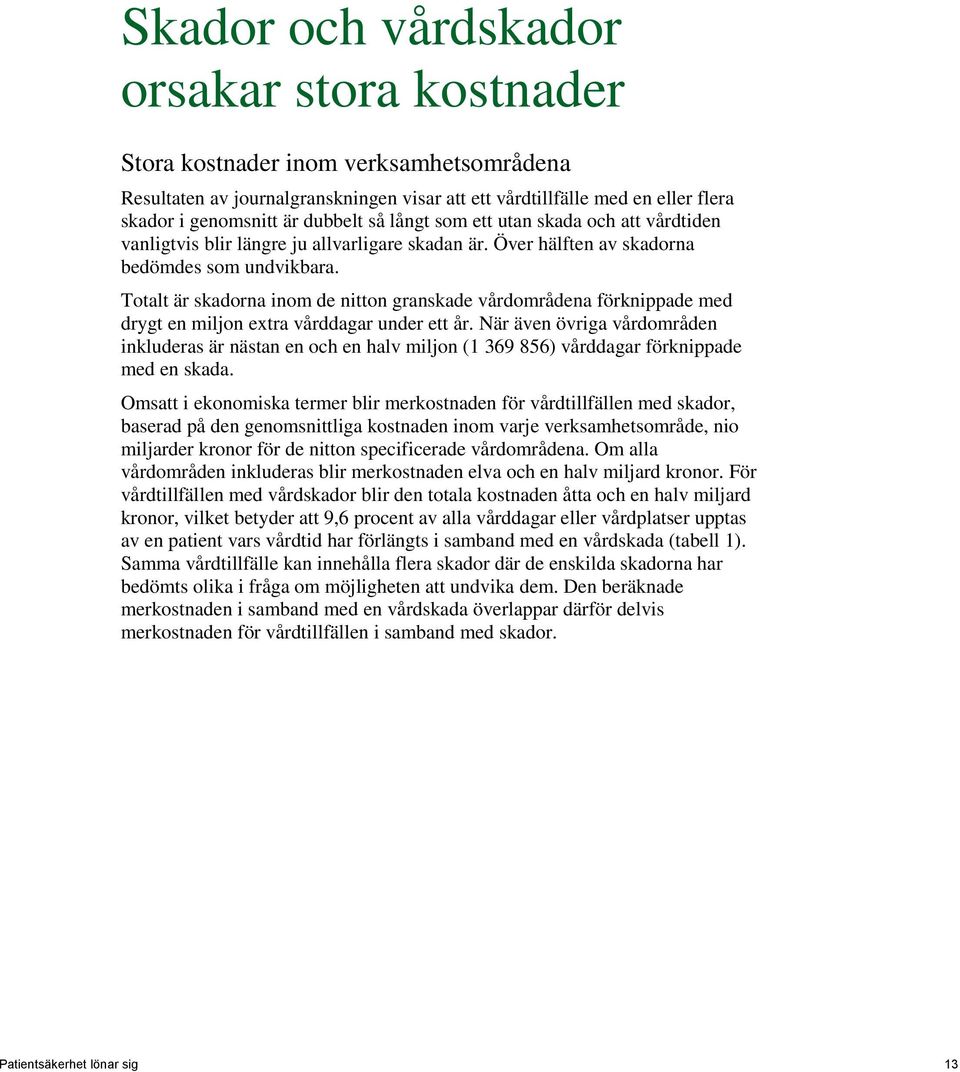 Totalt är skadorna inom de nitton granskade vårdområdena förknippade med drygt en miljon extra vårddagar under ett år.