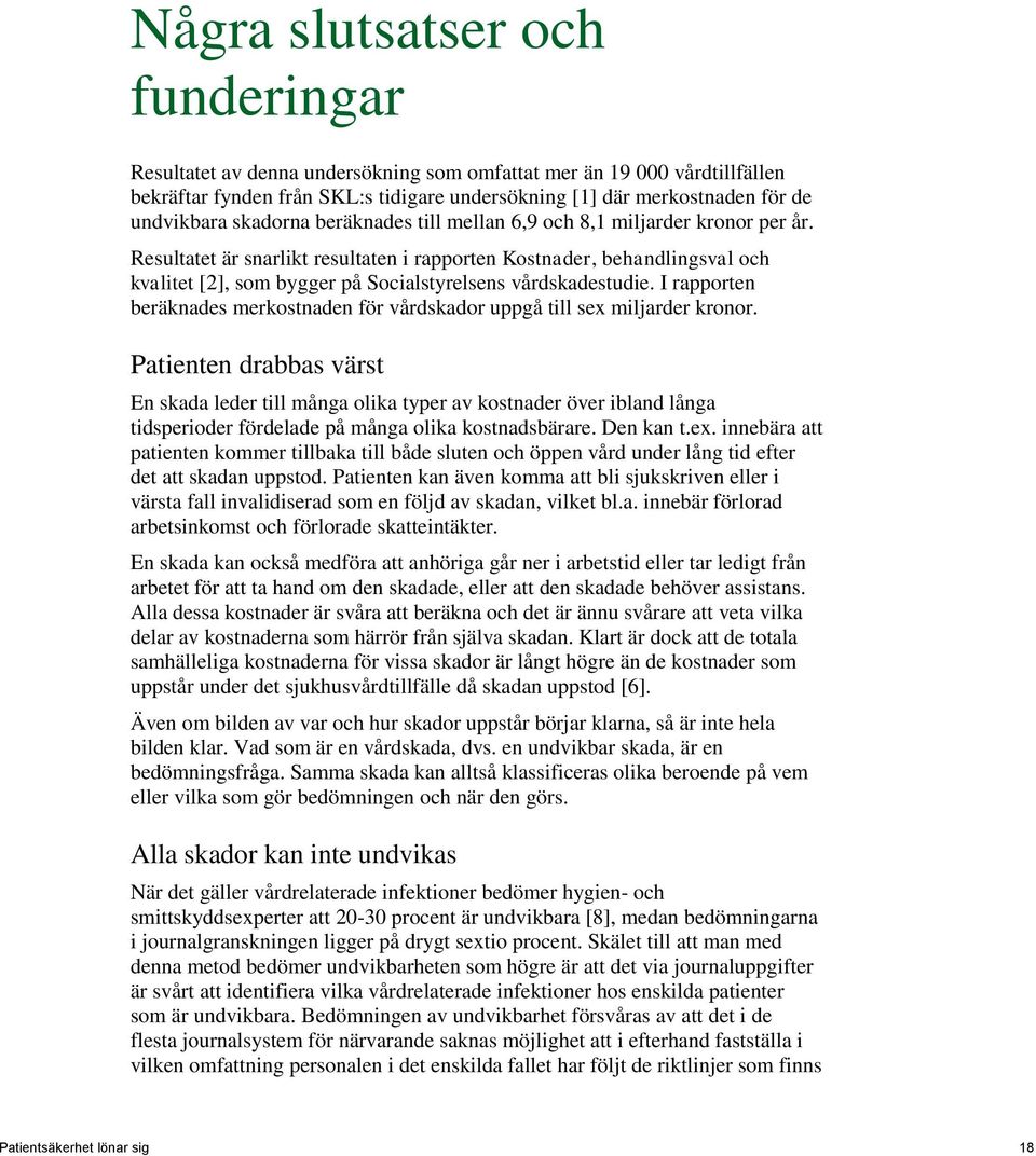 Resultatet är snarlikt resultaten i rapporten Kostnader, behandlingsval och kvalitet [2], som bygger på Socialstyrelsens vårdskadestudie.