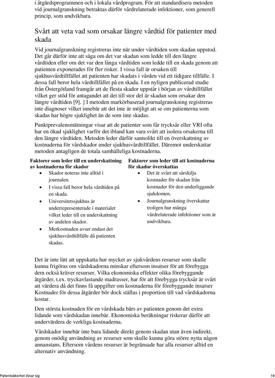Det går därför inte att säga om det var skadan som ledde till den längre vårdtiden eller om det var den långa vårdtiden som ledde till en skada genom att patienten exponerades för fler risker.