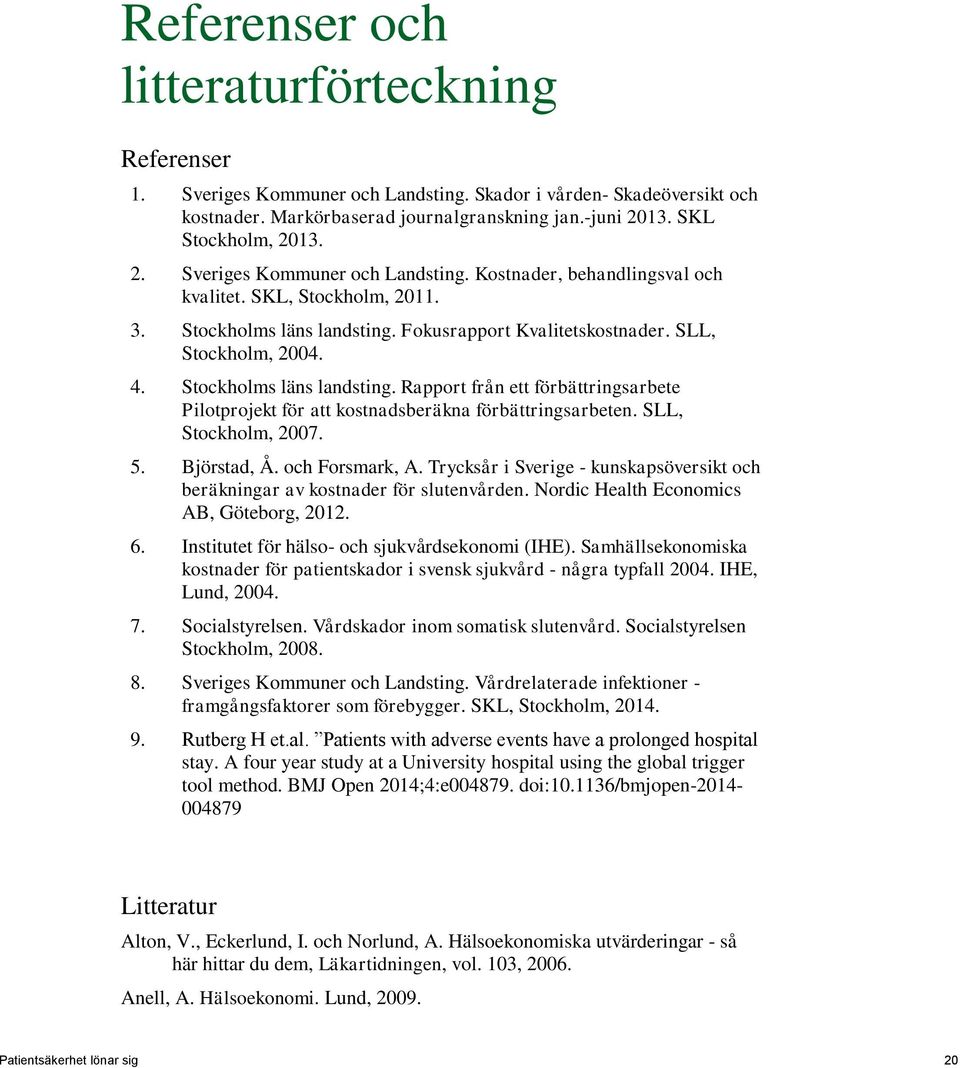 Stockholms läns landsting. Rapport från ett förbättringsarbete Pilotprojekt för att kostnadsberäkna förbättringsarbeten. SLL, Stockholm, 2007. 5. Björstad, Å. och Forsmark, A.
