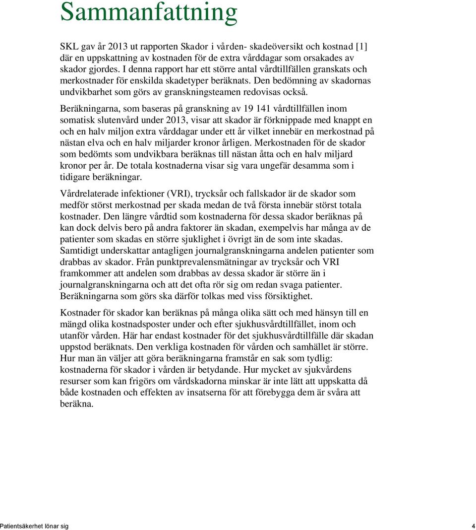 Beräkningarna, som baseras på granskning av 19 141 vårdtillfällen inom somatisk slutenvård under 2013, visar att skador är förknippade med knappt en och en halv miljon extra vårddagar under ett år
