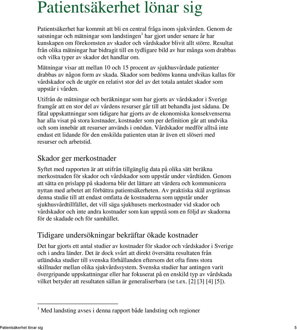 Resultat från olika mätningar har bidragit till en tydligare bild av hur många som drabbas och vilka typer av skador det handlar om.